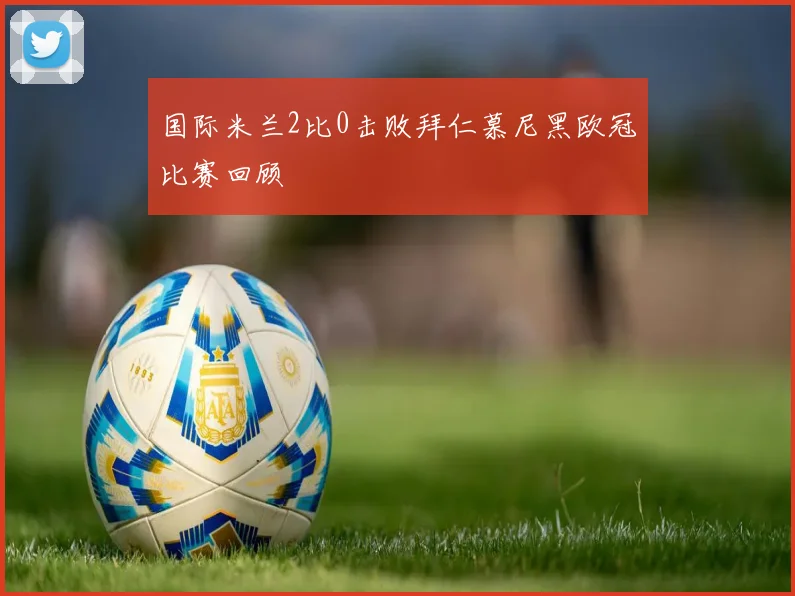 国际米兰2比0击败拜仁慕尼黑欧冠比赛回顾