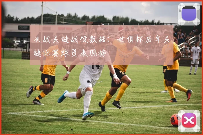 决战关键战役数据：世俱杯历年关键比赛球员表现榜